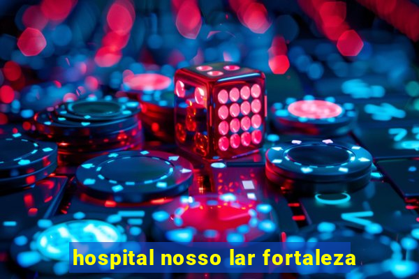 hospital nosso lar fortaleza